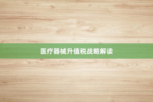 医疗器械升值税战略解读